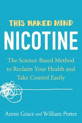 Annie Grace, William Porter - This Naked Mind: Nicotine: The Science-Based Method to Reclaim Your Health and Take Control Easily, Häftad. Tillgänglighet: Lägg i varukorg