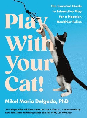 Mikel Maria Delgado - Play with Your Cat!: The Essential Guide to Interactive Play for a Happier, Healthier Feline, Häftad