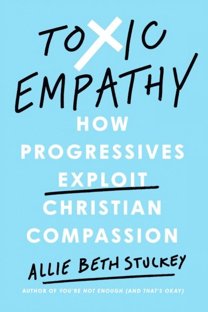 Allie Beth Stuckey - Toxic Empathy, E-bok
