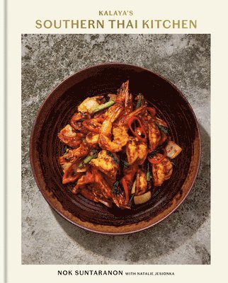 Nok Suntaranon, Natalie Jesionka - Kalaya's Southern Thai Kitchen: A Cookbook, Inbunden