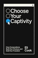 Eli Cook - Choose Your Captivity: How Corporations Built Our Choices and Sold Our Freedom, Inbunden. Tillgänglighet: Kommande