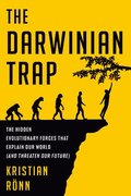 The Darwinian Trap: The Hidden Evolutionary Forces That Explain Our World (and Threaten Our Future)