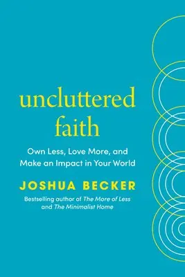 Uncluttered Faith: Own Less, Love More, and Make an Impact in Your World: A Minimalist Book