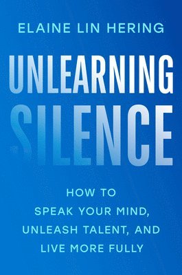 Elaine Lin Hering - Unlearning Silence: How to Speak Your Mind, Unleash Talent, and Live More Fully, Inbunden. Tillgänglighet: Lägg i varukorg