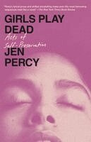 Jen Percy - Girls Play Dead: Acts of Self-Preservation, Häftad