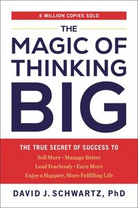 The Magic of Thinking Big: The True Secret of Success
