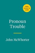 Pronoun Trouble: A Linguist Examines Our Most Controversial Parts of Speech