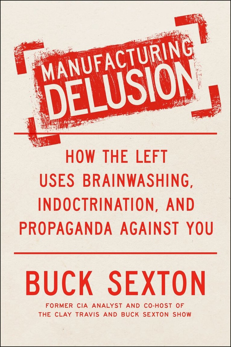 Buck Sexton - Manufacturing Delusion, Inbunden