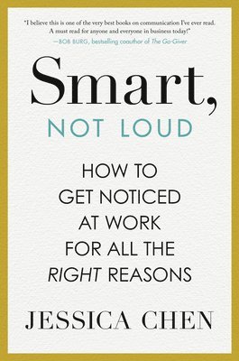 Jessica Chen - Smart, Not Loud: How to Get Noticed at Work for All the Right Reasons, Inbunden