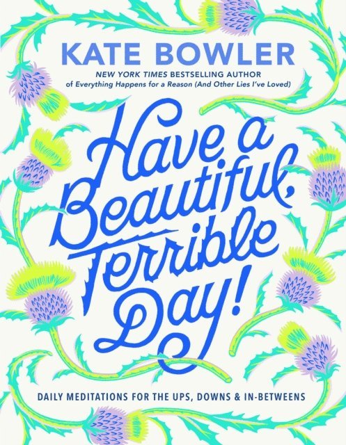 Kate Bowler - Have a Beautiful, Terrible Day!, E-bok