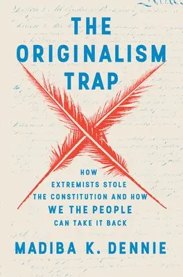 The Originalism Trap: How Extremists Stole the Constitution and How We the People Can Take It Back