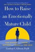 How to Raise an Emotionally Mature Child: Your Blueprint to a Lifetime of Happiness and Success for Your Child