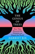 The Genius of Trees: How They Mastered the Elements and Shaped the World