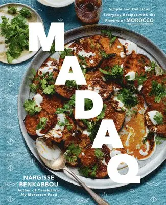 Madaq: Simple and Delicious Everyday Recipes with the Flavors of Morocco: A Cookbook