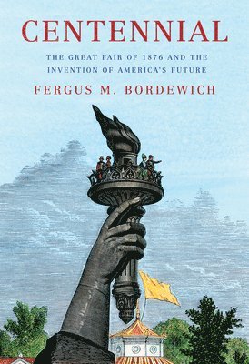 Fergus M. Bordewich - Centennial: The Great Fair of 1876 and the Invention of America's Future, Inbunden. Tillgänglighet: Lägg i varukorg