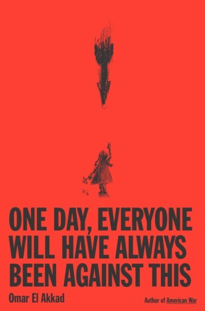 Omar El Akkad - One Day, Everyone Will Have Always Been Against This: National Book Award, E-bok