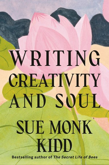 Sue Monk Kidd - Writing Creativity and Soul, Inbunden