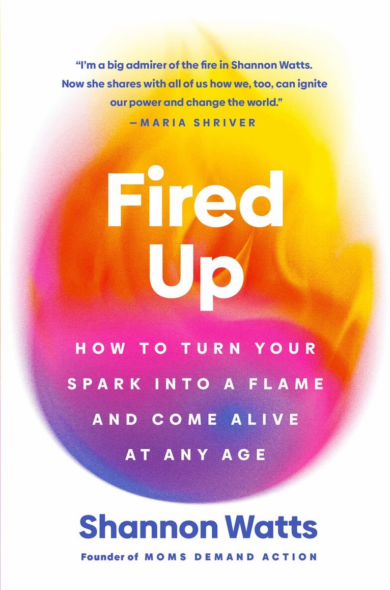 Shannon Watts - Fired Up: How to Turn Your Spark Into a Flame and Come Alive at Any Age, Inbunden