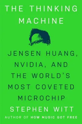 The Thinking Machine: Jensen Huang, Nvidia, and the World's Most Coveted Microchip