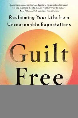 Guilt Free: Reclaiming Your Life from Unreasonable Expectations