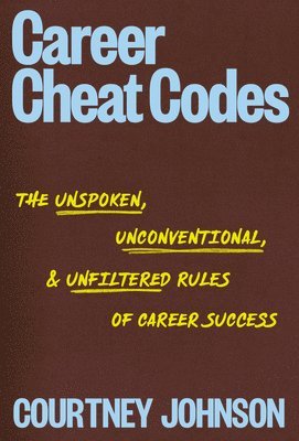 Courtney Johnson - Career Cheat Codes: The Unspoken, Unconventional, and Unfiltered Rules of Career Success, Häftad. Tillgänglighet: Lägg i varukorg