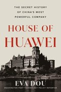 House Of Huawei: The Secret History Of China's Most Powerful Company