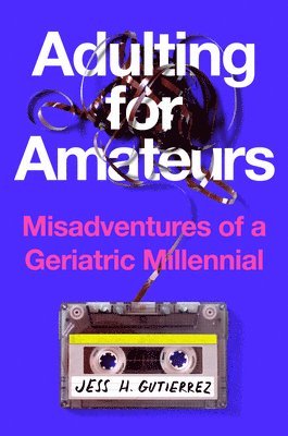 Jess H. Gutierrez - Adulting for Amateurs: Misadventures of a Geriatric Millennial, Inbunden