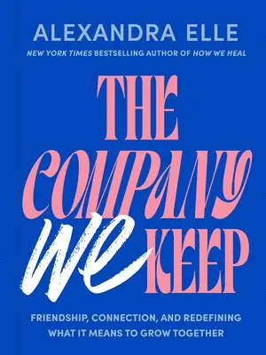 The Company We Keep: Friendship, Connection, and Redefining What It Means to Grow Together