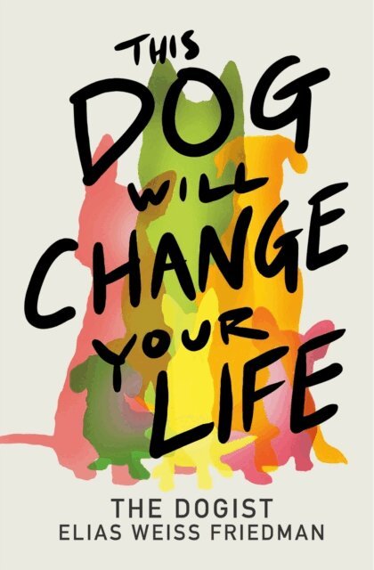 Elias Weiss Friedman - This Dog Will Change Your Life, E-bok