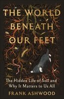 Frank Ashwood - The World Beneath Our Feet: The Hidden Life of Soil and Why It Matters to Us All, Inbunden. Tillgänglighet: Kommande