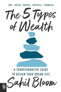 5 Types of Wealth: A Transformative Guide to Design Your Dream Life