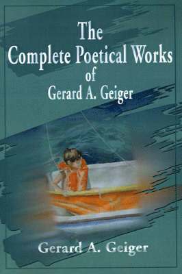 Gerard a Geiger - Complete Poetical Works of Gerard A. Geiger, Häftad