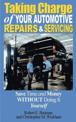 Robert E Bauman, Christopher M Wickham - Taking Charge of Your Automotive Repairs and Servicing, Häftad