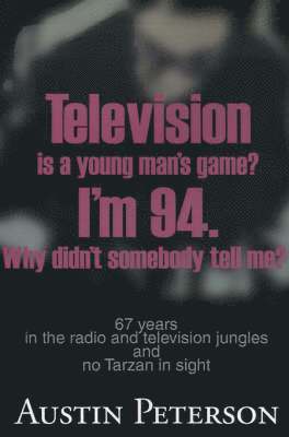 Austin Peterson - Television is a Young Man's Game? I'm 94. Why Didn't Somebody Tell Me?, Häftad. Tillgänglighet: Lägg i varukorg