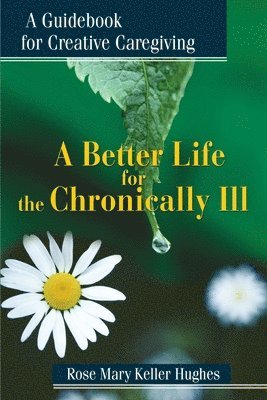 Rose Mary Keller Hughes - Better Life for the Chronically Ill, Häftad
