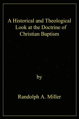 Randolph A Miller - Historical and Theological Look at the Doctrine of Christian Baptism, Häftad. Tillgänglighet: Lägg i varukorg