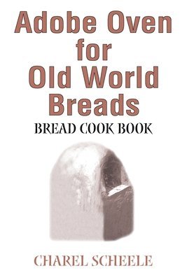 Charel Scheele - Adobe Oven for Old World Breads, Häftad