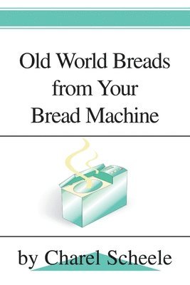 Charel Scheele - Old World Breads from Your Bread Machine, Häftad