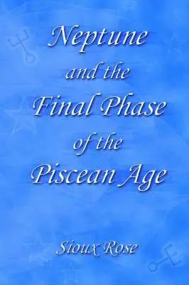 Sioux Rose - Neptune and the Final Phase of the Piscean Age, Häftad. Tillgänglighet: Lägg i varukorg