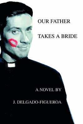 J Delgado-Figueroa - Our Father Takes a Bride, Häftad