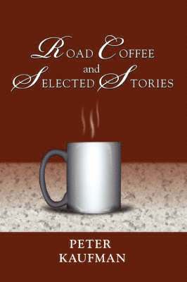Peter Kaufman - Road Coffee and Selected Stories, Häftad