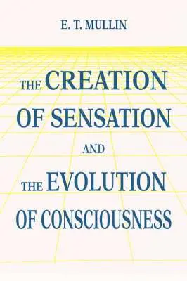 Creation of Sensation and the Evolution of Consciousness