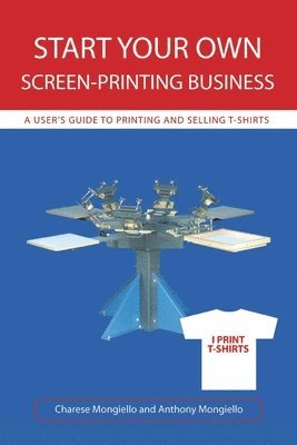 Anthony Mongiello, Charese Mongiello - Start Your Own Screen-Printing Business, Häftad