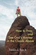 How to Pray, and See God's Answer in the Clouds Above
