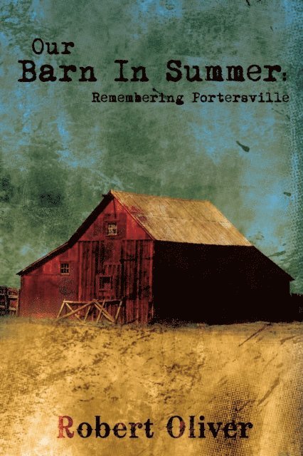 Robert Oliver - Our Barn in Summer:  Remembering Portersville, E-bok