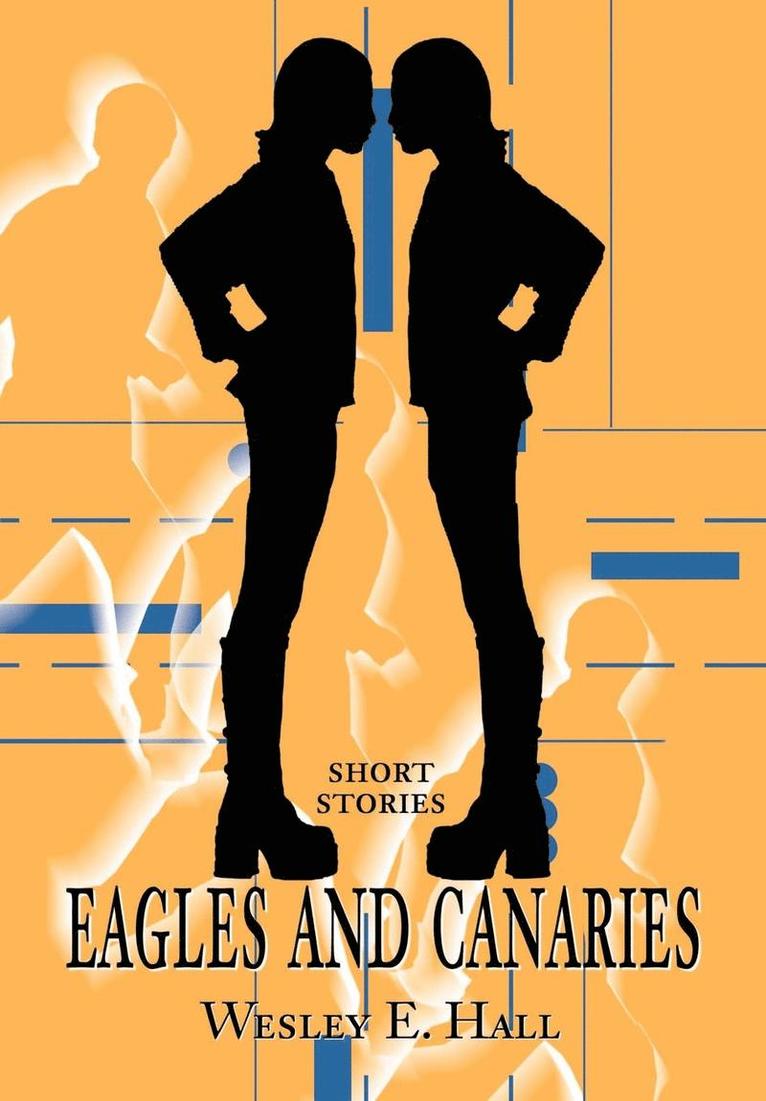 Wesley E Hall - Eagles and Canaries, Inbunden