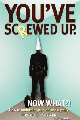 Larry D Kelley - You've screwed up. Now What?!, Inbunden
