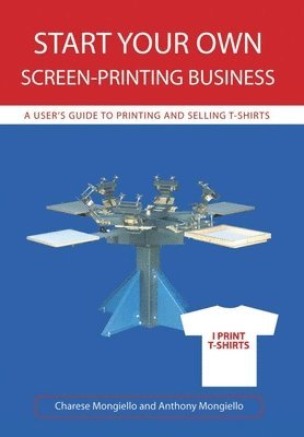 Anthony Mongiello, Charese Mongiello - Start Your Own Screen-Printing Business, Inbunden
