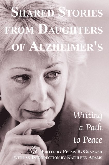 Persis R. Granger, Kathleen Adams - Shared Stories from Daughters of Alzheimer's, E-bok