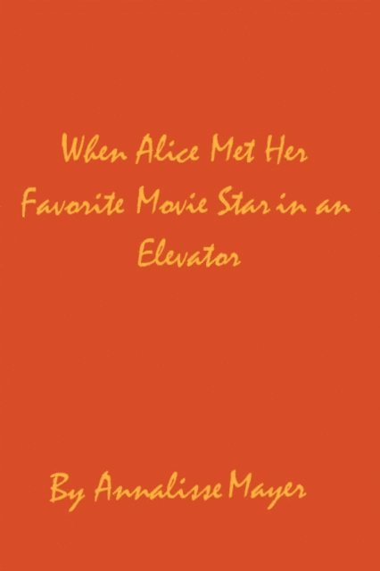 Annalisse Mayer - When Alice Met Her Favorite Movie Star in an Elevator, E-bok